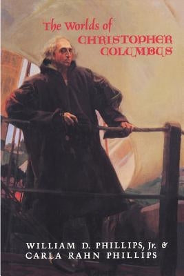 The Worlds of Christopher Columbus by Phillips, William D.
