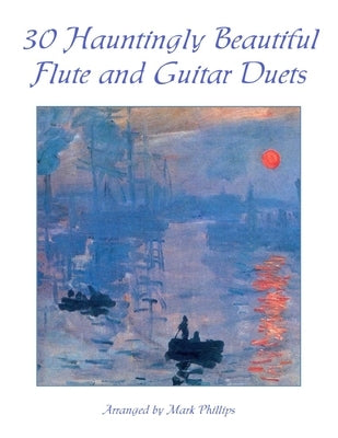 30 Hauntingly Beautiful Flute and Guitar Duets by Phillips, Mark