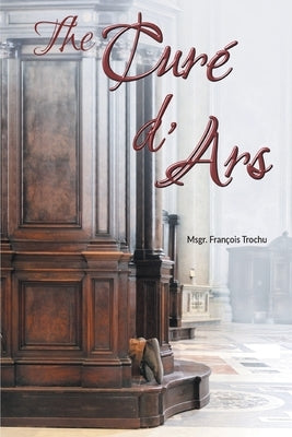 The Curé d'Ars by Trochu, Msgr François