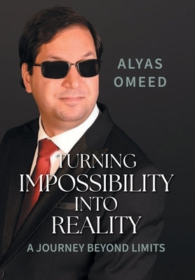 Turning Impossibility into Reality: A Journey Beyond Limits by Omeed, Alyas