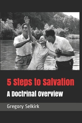 5 Steps to Salvation: A Doctrinal Overview by Selkirk, Gregory