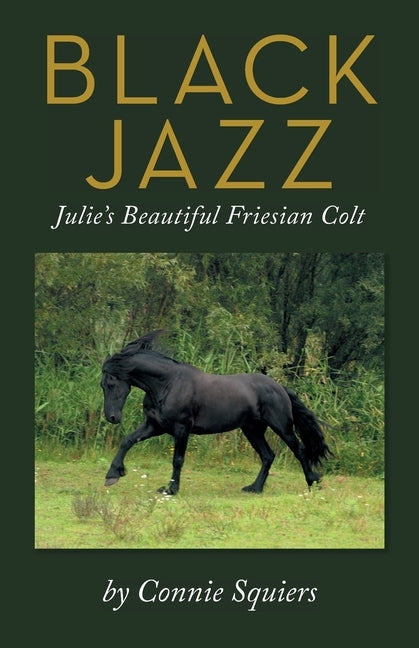 Black Jazz: Julie's Beautiful Friesian Colt by Squiers, Connie