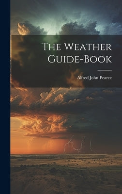 The Weather Guide-Book by Pearce, Alfred John