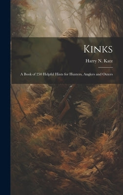 Kinks: A Book of 250 Helpful Hints for Hunters, Anglers and Outers by Katz, Harry N.