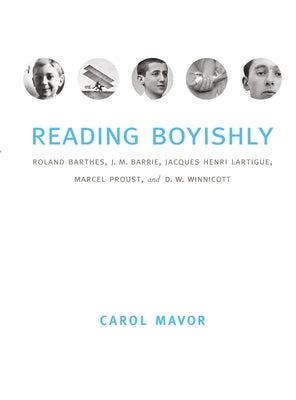 Reading Boyishly: Roland Barthes, J. M. Barrie, Jacques Henri Lartigue, Marcel Proust, and D. W. Winnicott by Mavor, Carol
