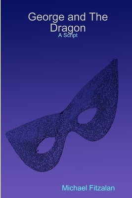 George and The Dragon - A Script by Fitzalan, Michael