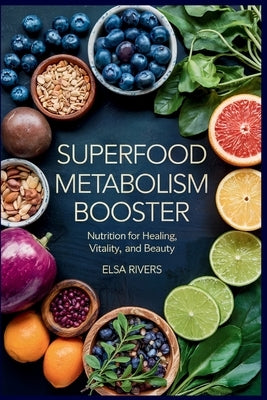 Superfood Metabolism Booster: Nutrition for Healing, Vitality, and Beauty The Innovative Integration of Modern Nutritional Science and Ancient Ayurved by Rivers, Elsa