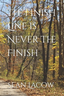 The Finish Line is Never the Finish by Lacow, Sean