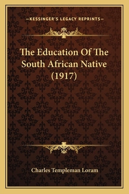 The Education Of The South African Native (1917) by Loram, Charles Templeman