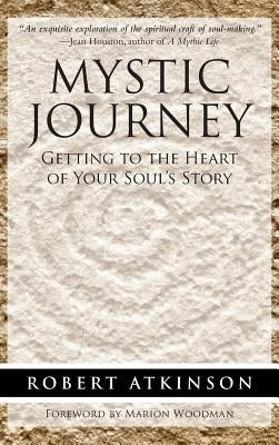 Mystic Journey: Getting to the Heart of Your Soul's Story by Atkinson, Robert