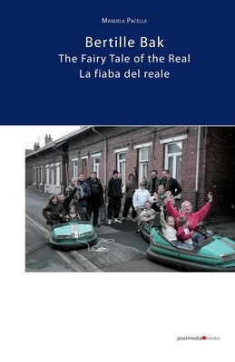 Bertille Bak. The Fairy Tale of the Real: La fiaba del reale by Pacella, Manuela