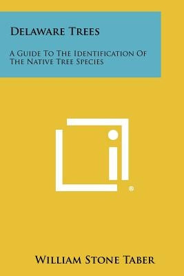 Delaware Trees: A Guide To The Identification Of The Native Tree Species by Taber, William Stone