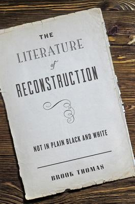 The Literature of Reconstruction: Not in Plain Black and White by Thomas, Brook