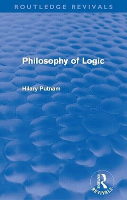 Philosophy of Logic (Routledge Revivals) by Putnam, Hilary