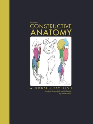 Bridgman's Constructive Anatomy: A Modern Revision Rewritten, Corrected, and Colorized by Bleckley, Sam