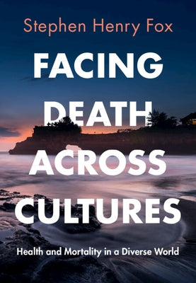 Facing Death Across Cultures: Health and Mortality in a Diverse World by Fox, Stephen Henry