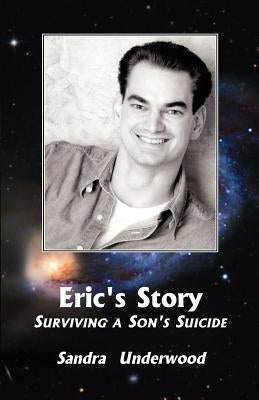 Eric's Story-Surviving a Son's Suicide by Underwood, Sandra