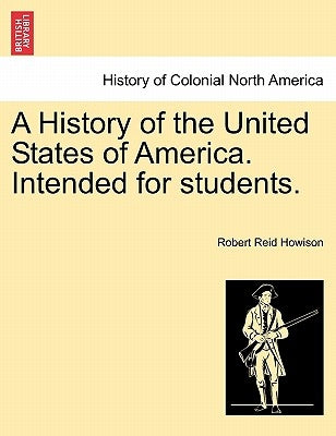 A History of the United States of America. Intended for students. by Howison, Robert Reid