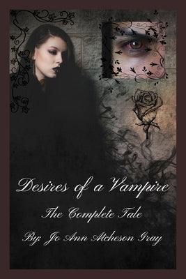 Desires of a Vampire The Complete Tale by Atcheson Gray, Jo Ann