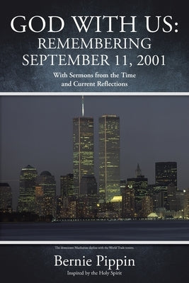 God With Us: Remembering September 11, 2001: With Sermons from the Time and Current Reflections by Pippin, Bernie