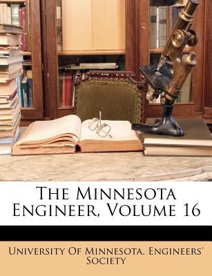 The Minnesota Engineer, Volume 16 by University of Minnesota Engineers' Soc