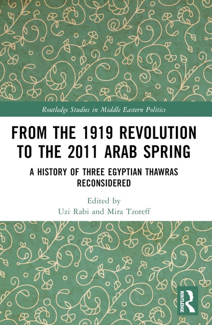 From the 1919 Revolution to the 2011 Arab Spring: A History of Three Egyptian Thawras Reconsidered by Rabi, Uzi