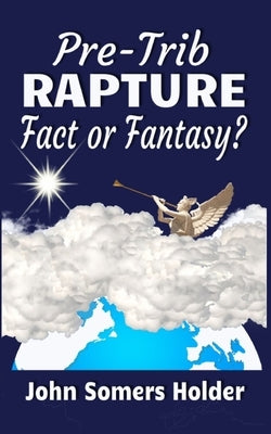 Pre-Trib Rapture: Fact or Fantasy? by Holder, John Somers
