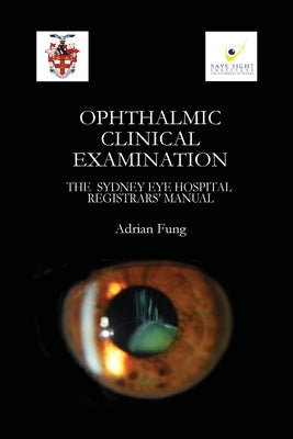 Ophthalmic Clinical Examination- The Sydney Eye Hospital Registrars' Manual by Fung, Adrian