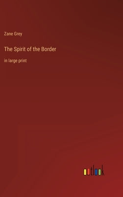 The Spirit of the Border: in large print by Grey, Zane