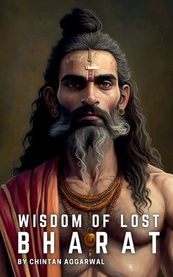 Wisdom of Lost Bharat by Aggarwal, Chintan