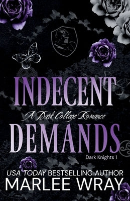 Indecent Demands: A Dark College Romance by Wray, Marlee