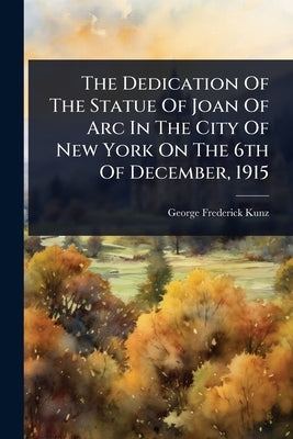 The Dedication Of The Statue Of Joan Of Arc In The City Of New York On The 6th Of December, 1915 by Kunz, George Frederick