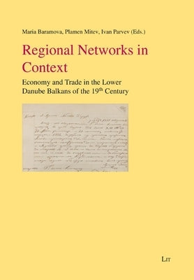 Regional Networks in Context: Economy and Trade in the Lower Danube Balkans of the 19th Century by Lit Verlag