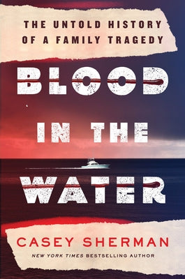 Blood in the Water: The Untold Story of a Family Tragedy by Sherman, Casey
