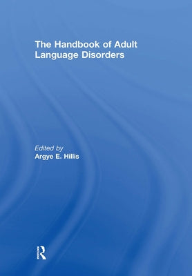The Handbook of Adult Language Disorders by Hillis, Argye E.