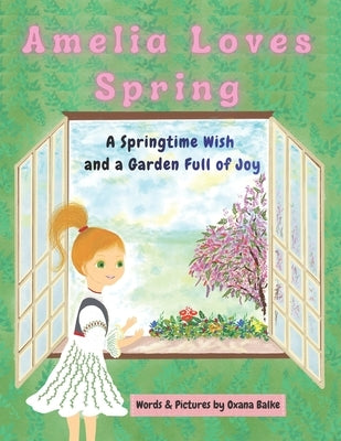 Amelia Loves Spring: A Springtime Wish and a Garden Full of Joy by Balke, Oxana