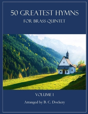 50 Greatest Hymns for Brass Quintet: Volume 1 by Dockery, B. C.