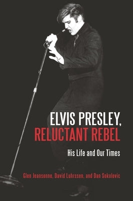 Elvis Presley, Reluctant Rebel: His Life and Our Times by Jeansonne, Glen