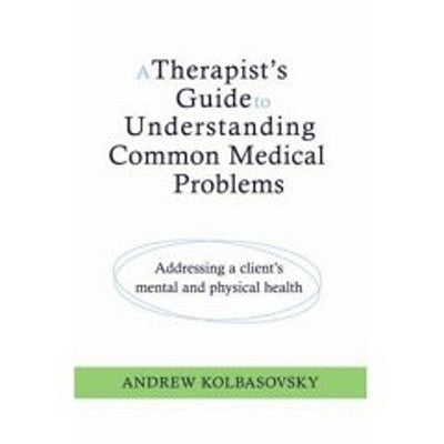A Therapist's Guide to Understanding Common Medical Conditions: Addressing a Client's Mental and Physical Health by Kolbasovsky, Andrew