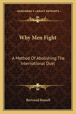 Why Men Fight: A Method Of Abolishing The International Duel by Russell, Bertrand