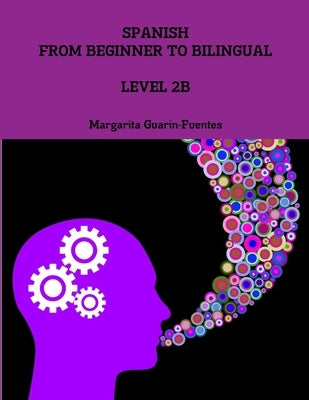 Spanish: From Beginner to Bilingual, Level 2B by Guarin-Fuentes, Margarita