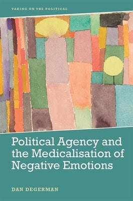 Political Agency and the Medicalisation of Negative Emotions by Degerman, Dan