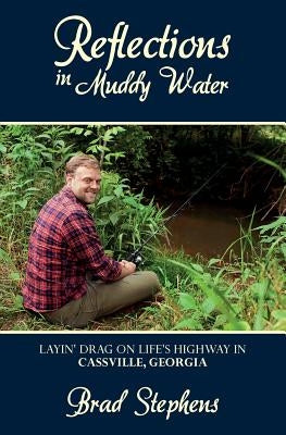 Reflections in Muddy Water: Layin' Drag on Life's Highway in Cassville, Georgia by Stephens, Brad