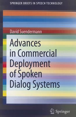 Advances in Commercial Deployment of Spoken Dialog Systems by Suendermann, David