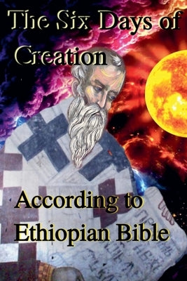 The Six Days of Creation According to Ethiopian Bible by Tesfaye, A. H.