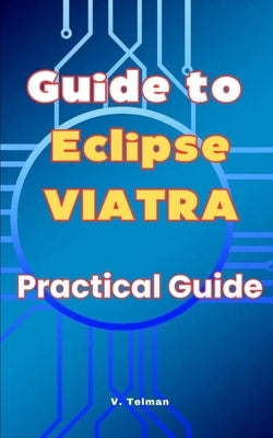 Guide to Eclipse VIATRA: Practical Guide by Telman, V.