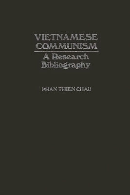Vietnamese Communism: A Research Bibliography by Phan, Chau