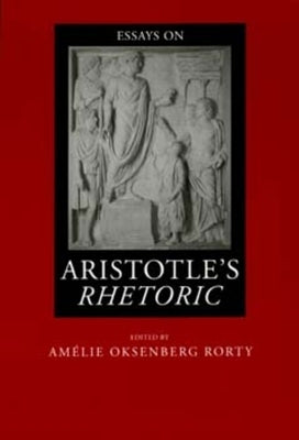 Essays on Aristotle's Rhetoric: Volume 6 by Rorty, Amélie Oksenberg