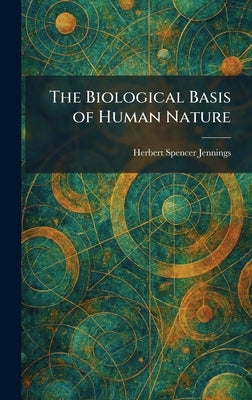 The Biological Basis of Human Nature by Jennings, Herbert Spencer