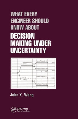 What Every Engineer Should Know About Decision Making Under Uncertainty by Wang, John X.